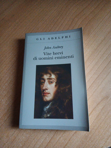 Vite brevi di uomini eminenti | John Aubrey - Adelphi