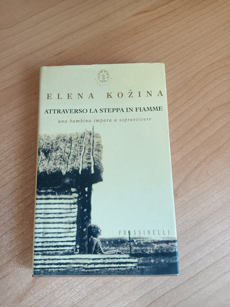 Attraverso la steppa in fiamme. Una bambina impara a sopravvivere | Elena Kozina - Frassinelli