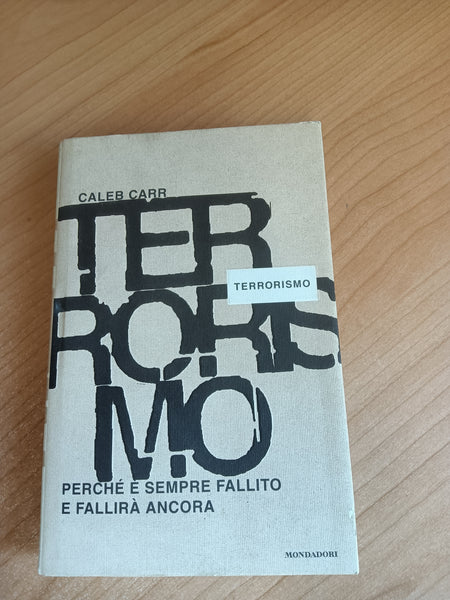 Terrorismo. Perché è sempre fallito e fallirà ancora | Caleb Carr - Mondadori