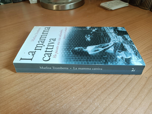 La mamma cattiva. Ho passato una vita odiandoti invece ti amavo | Trombetta Marlisa - Marsilio