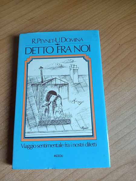 Detto fra noi. Viaggio sentimentale fra i nostri difetti | R. Peynet; U. Domina - Rizzoli