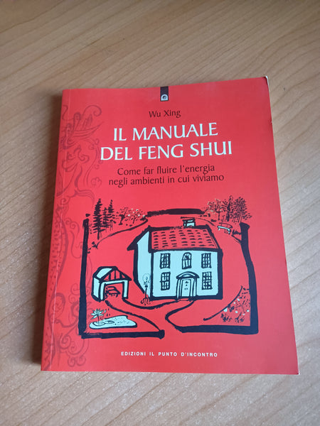 Il manuale del feng-shui. Come far fluire l’energia negli ambienti in cui viviamo | Wu Xing