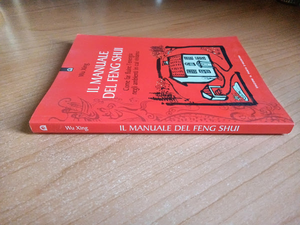 Il manuale del feng-shui. Come far fluire l’energia negli ambienti in cui viviamo | Wu Xing
