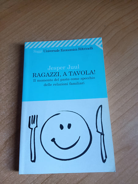 Ragazzi, a tavola! Il momento del pasto come specchio delle relazioni familiari | Jesper Juul - Feltrinelli