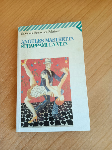 Strappami la vita | Angeles Mastretta - Feltrinelli
