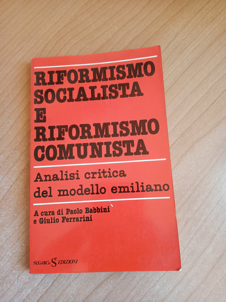Riformismo socialista e riformismo comunista. Analisi critica del modello emiliano | Paolo Babbini; Giulio Ferrarini, a cura di