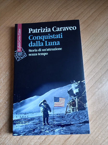 Conquistati dalla luna. Storia di un’attrazione senza tempo | Patrizia Caraveo - Raffaello Cortina Editore