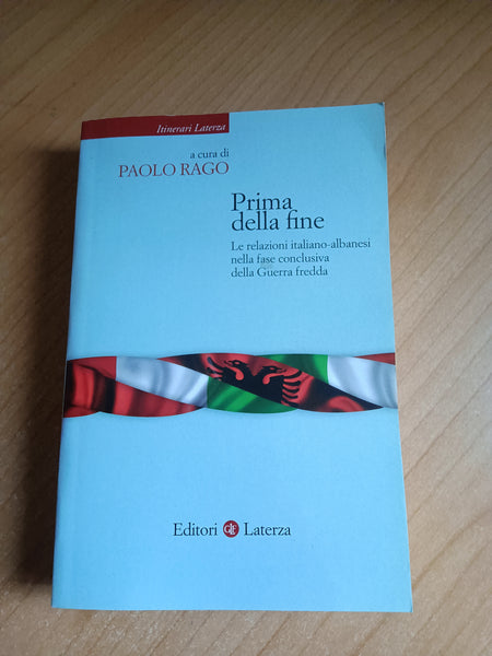 Prima della fine. Le relazioni italiano albanesi nella fase conclusiva della Guerra Fredda | Paolo Rago - Laterza