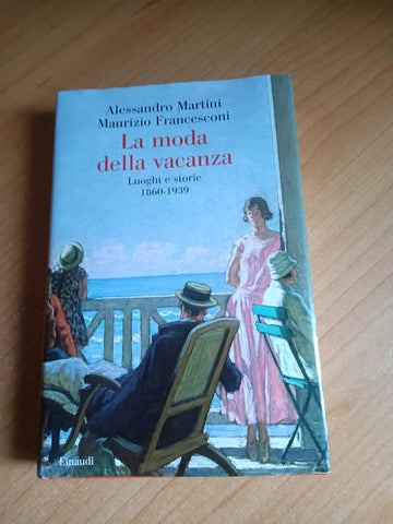 La moda della vacanza. Luoghi e storie 1860-1939 | Alessandro Martini; Maurizio Francesconi - Einaudi