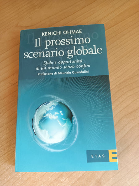 Il prossimo scenario globale. Sfide e oppurtunità di un mondo senza confini | Kenichi Ohmae