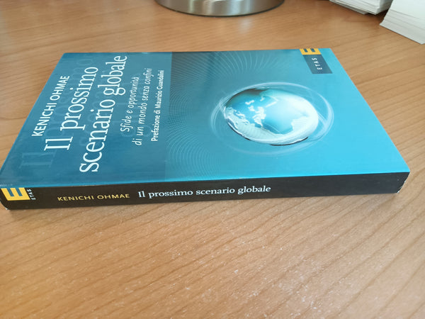 Il prossimo scenario globale. Sfide e oppurtunità di un mondo senza confini | Kenichi Ohmae