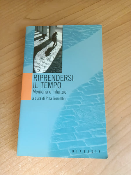 Riprendersi il tempo. Memoria d’infanzia | Pina Tromellini
