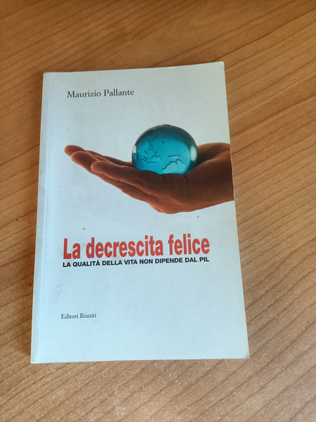 La decrescita felice. La qualità della vita non dipende dal Pil | Maurizio Pallante - Editori Riuniti
