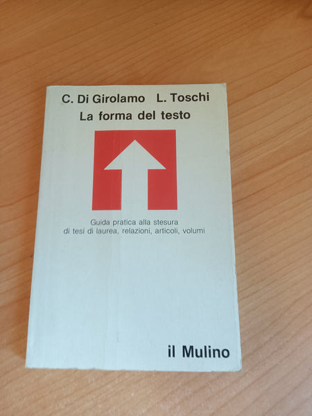 La forma del testo. Guida pratica alla stesura di tesi di laurea, relazioni, articoli, volumi | Girolamo; Toschi - Mulino