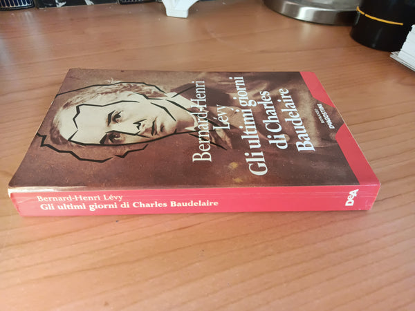 Gli ultimi giorni di Charles Baudelaire | Bernard-Henri Levy