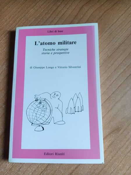 L’atomo militare. Tecniche strategie storia e prospettive | Longo; Silvestrini - Editori Riuniti