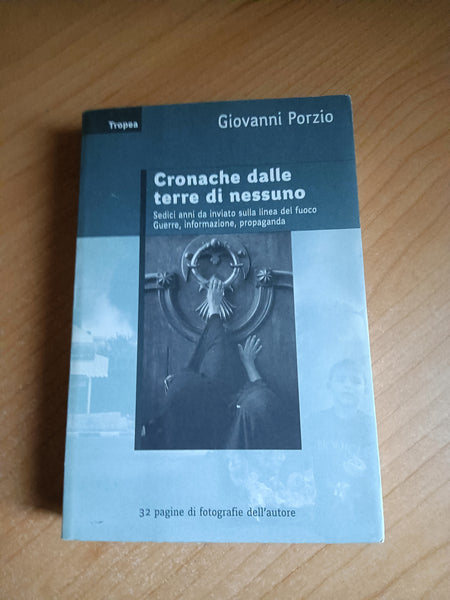 Cronache dalle terre di nessuno. Sedici anni da inviato sulla linea del fuoco. Guerra informazione propaganda | Porzio - Tropea