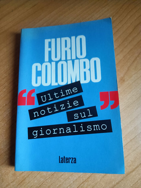 Ultime notizie dal giornalismo. Manuale di giornalismo internazionale | Furio Colombo - Laterza