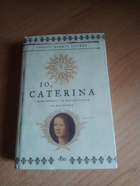 Io, caterina. I miei segreti le mie battaglie la mia storia | F. R. Sforza
