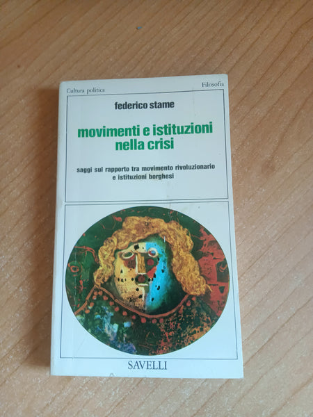 Movimenti e istituzioni nella crisi. Saggi sul rapporto tra movimento rivoluzionario e istituzioni borghesi | Federico Stame