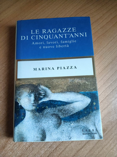 Le ragazze di cinquant’anni. Amori, lavori, famiglie e nuove libertà | Marina Piazza - Mondadori