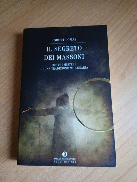Il segreto dei massoni. Finalmente svelati i misteri di una tradizione millenaria | Robert Lomas - Mondadori