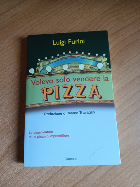 Volevo solo vendere la pizza. Le disavventure di un piccolo imprenditore | Luigi Furini - Garzanti
