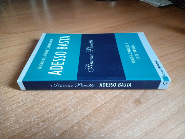 Adesso basta. Lasciare il lavoro e cambiare vita. Filosofia e strategia di chi ce l’ha fatta | Simone Perotti