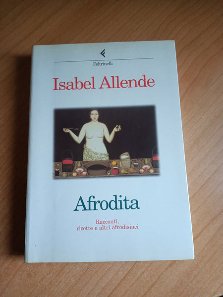 Afrodita. Racconti, ricette e altri afrodisiaci | Isabel Allende - Feltrinelli