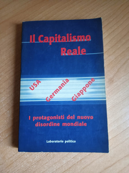 Il capitalismo reale. USA-Germania-Giappone. I protagonisti del nuovo disordine mondiale
