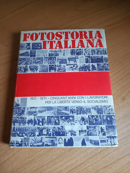 Fotostoria Italiana 1921-1971 cinquantanni con i lavoratori per la libertà verso il socialismo