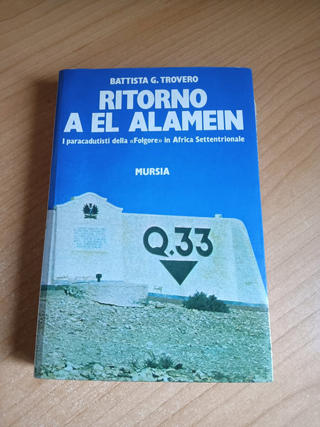 Ritorno a El Alamein. I paracadutisti della Folgore in Africa Settentrionale | Battista G. Trovero