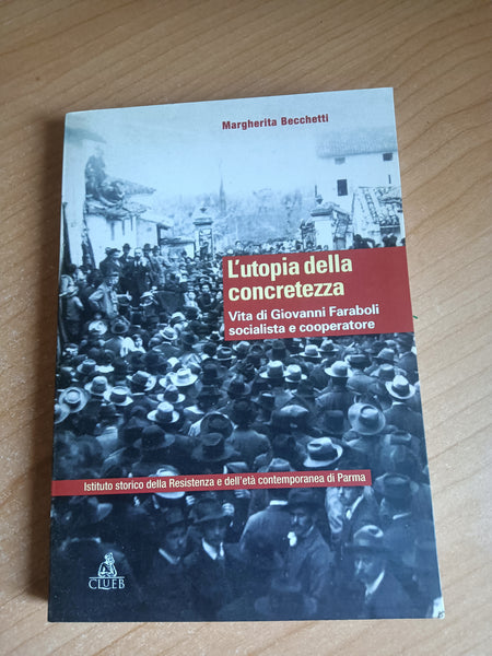 L’utopia della concretezza. Vita di Giovanni Faraboli socialista e cooperatore | Margherita Becchetti