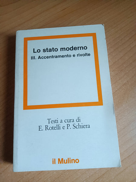 Lo stato moderno III Accentramento e rivolte | E. Rotelli; P. Schiera, a cura di - Il Mulino
