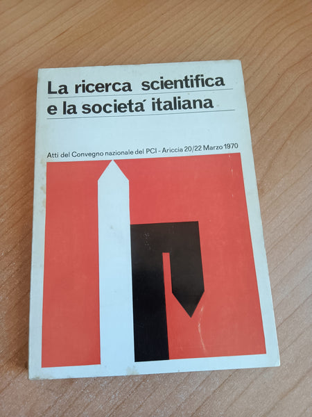 La ricerca scientifica e la società italiana | Atti del convegno nazionale del PCI - Ariccia 20/22 marzo 1970