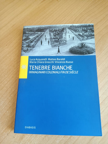Tenebre bianche. Immaginari coloniali fin de siècle | Luca Acquarelli, Matteo Beraldi, Maria Chiara Gnocchi, Vincenzo Russo
