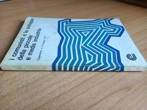 I comunisti e lo sviluppo della piccola e media industria. Cesenatico, 4 - 5 maggio 1973