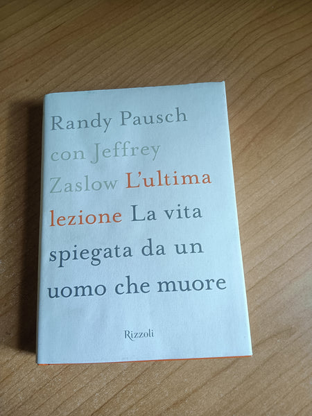 L’ultima lezione. La vita spiegata da un uomo che muore | Randy Pausch con Jeffrey Zaslow - Rizzoli