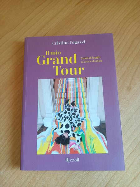 Il mio grand tour. Storie di luoghi, di arte ansia | Cristina Fogazzi - Rizzoli