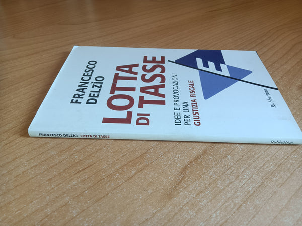 Lotta di tasse. Idee e provocazione per una giustizia fiscale | Francesco Delzio