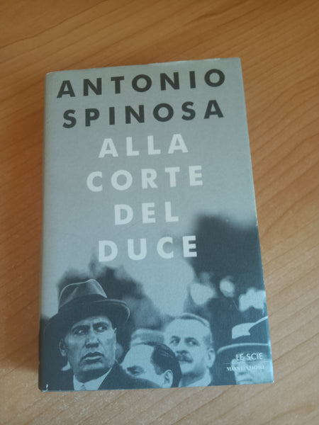 Alla corte del duce | Antonio Spinosa - Mondadori