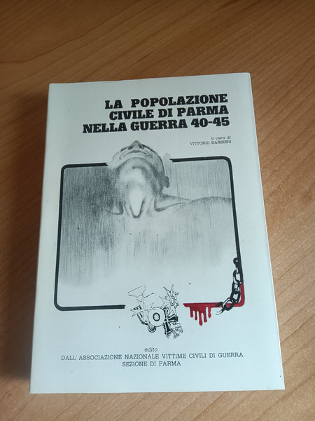 La popolazione civile di Parma nella guerra 40 - 45 | Vittorio Barbieri, a cura di