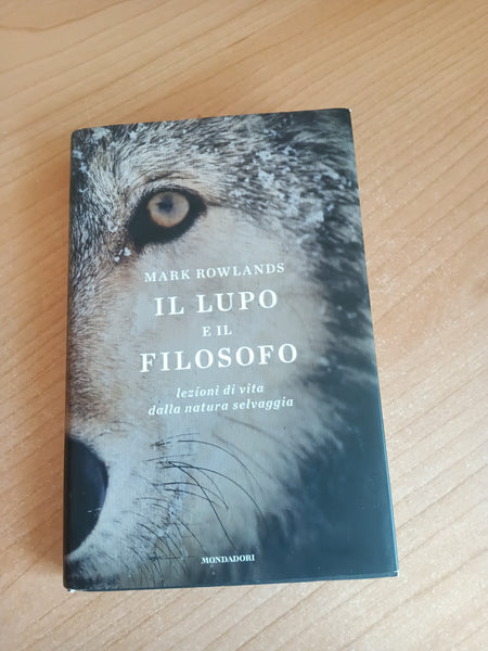 Il lupo e il filosofo. Lezioni di vita dalla natura selvaggia | Mark Rowlands - Mondadori