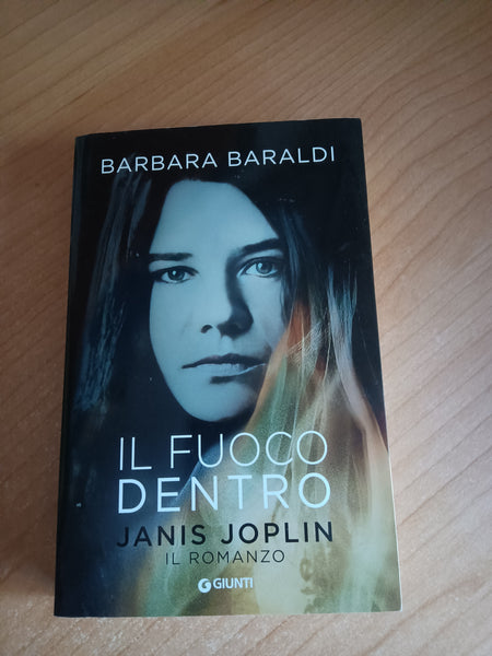 Il fuoco dentro. Janis Joplin. Il romanzo | Barbara Baraldi