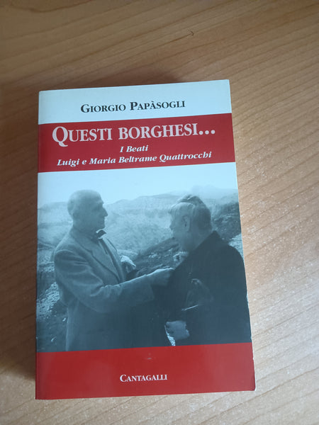 Questi borghesi. I Beati Luigi e Maria Beltrame Quattrocchi | Giorgio Papasogli