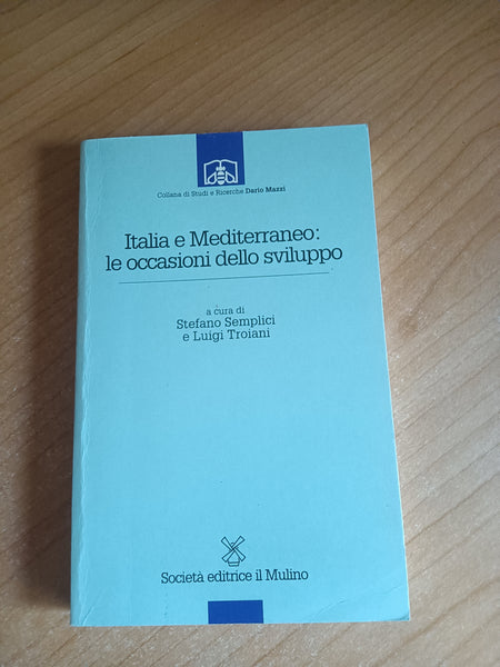 Italia e mediterraneo: le occasioni dello sviluppo | S. Semplici; L. Troiani, a cura di - Mulino
