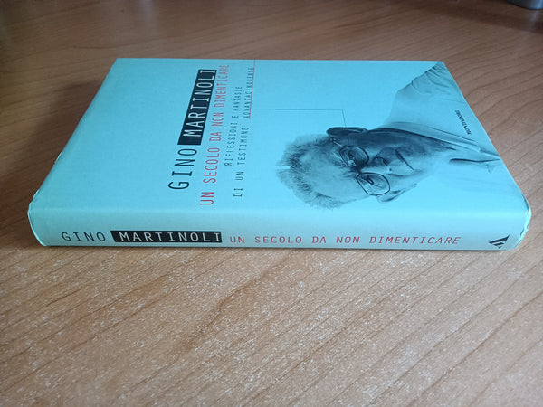 Un secolo da non dimenticare. Riflessioni e fantasie di un testimone novantacinquenne | Gino Martinoli - Mondadori