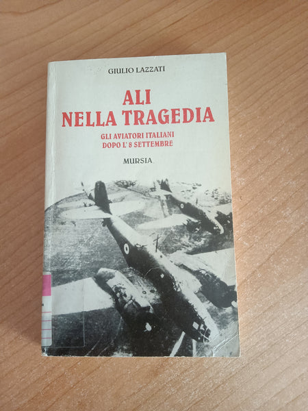 Ali nella tragedia. Gli aviatori italiani dopo l’ 8 settembre | Giulio Lazzati