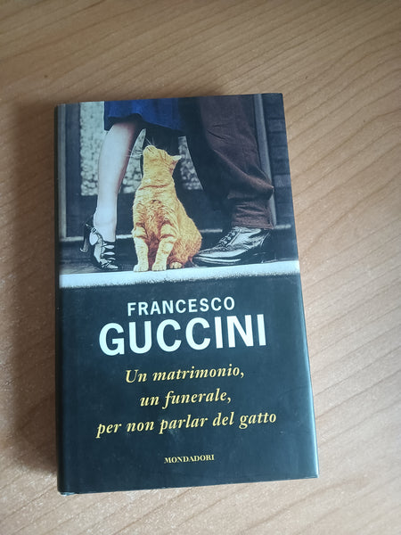 Un matrimonio, un funerale, per non parlare del gatto | Francesco Guccini - Mondadori