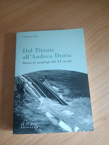 Dal Titanic all’Andrea Doria. Storia di naufragi del XX secolo | Giancarlo Costa